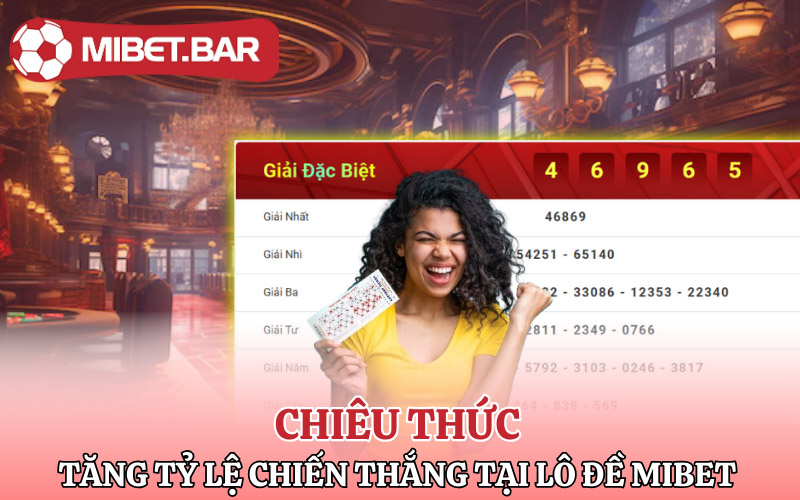 Các chiêu thức tăng tỷ lệ thắng tại Lô Đề Mibet