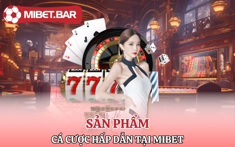 Các sản phẩm cá hấp dẫn tại Mibet
