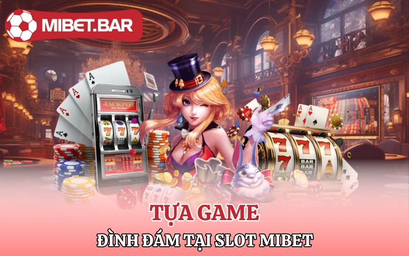 Các tựa game đình đám tại Slot Mibet