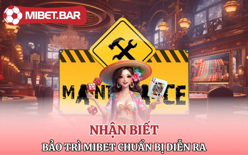 Cách nhận biết bảo trì Mibet chuẩn bị diễn ra