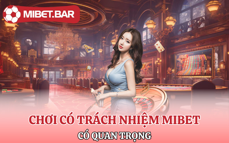 Chơi có trách nhiệm Mibet liệu có quan trọng