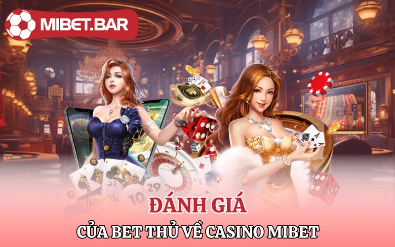 Đánh giá của bet thủ về sảnh Casino Mibet
