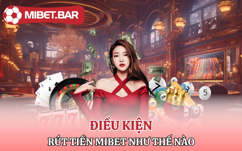 Điều kiện rút tiền Mibet như thế nào
