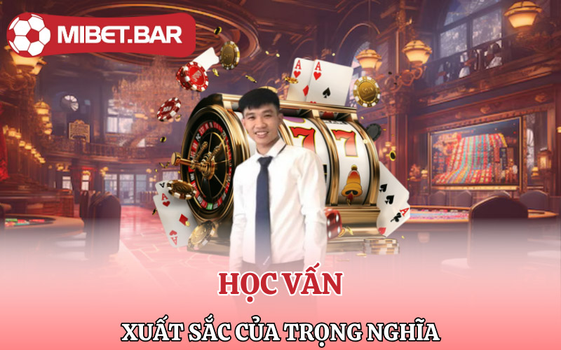Hành trình học vấn xuất sắc của Trọng Nghĩa