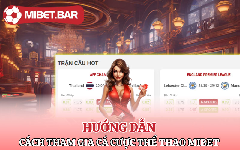 Hướng dẫn game thủ cách tham gia cá cược Thể Thao Mibet