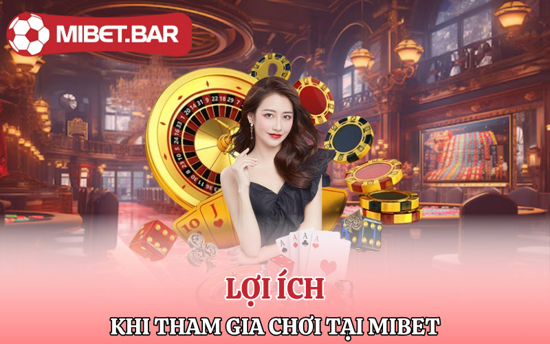 Lợi ích khi tham gia chơi tại Mibet