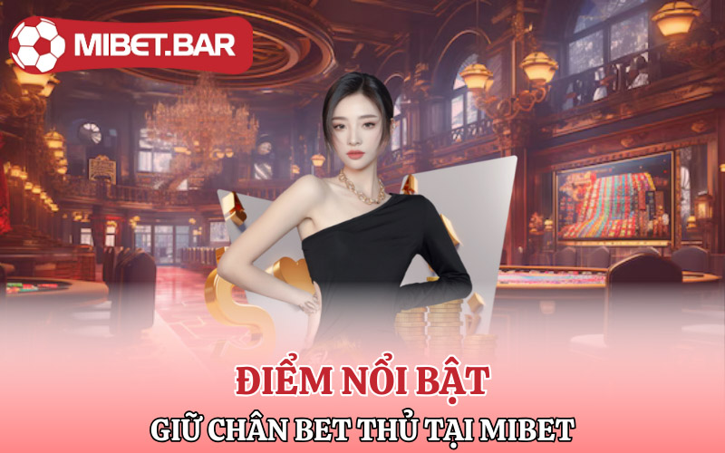 Những điểm nổi bật để giữ chân bet thủ tại Mibet