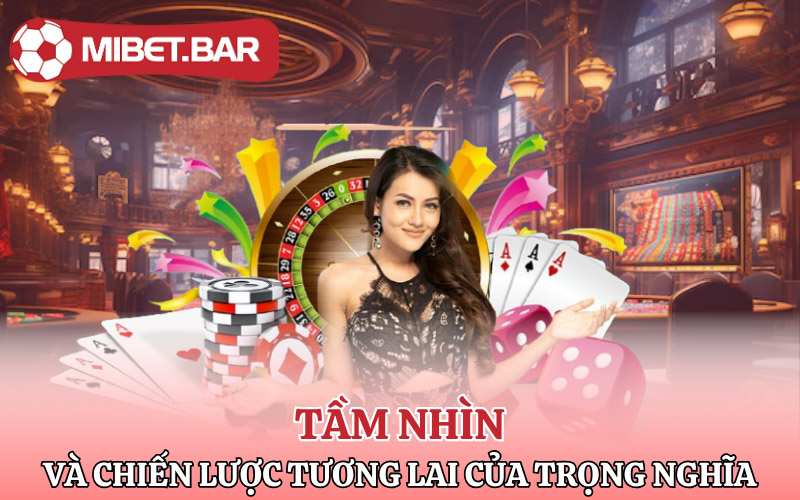 Tầm nhìn và chiến lược tương lai của Trọng Nghĩa tại Mibet