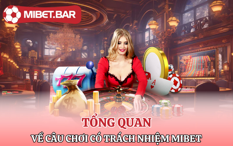 Tổng quan về câu chơi có trách nhiệm Mibet