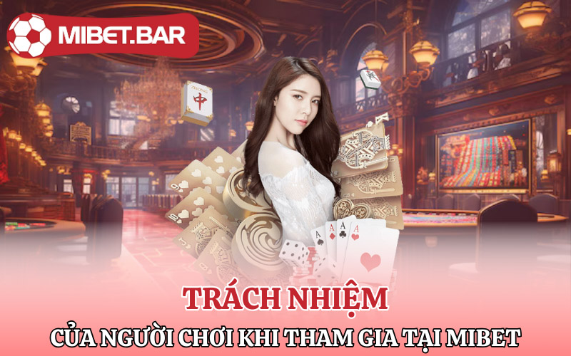 Trách nhiệm của người chơi khi tham gia tại Mibet 