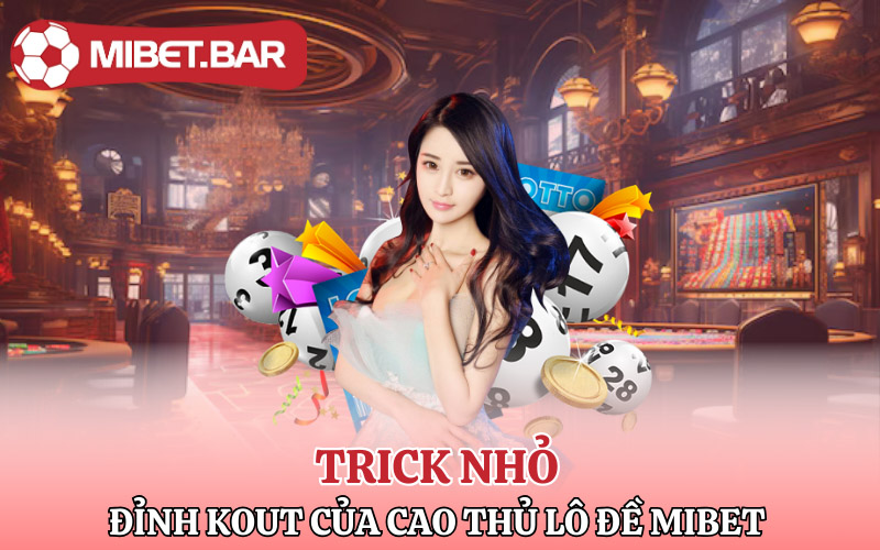 Trick nhỏ đỉnh kout của cao thủ Lô Đề Mibet