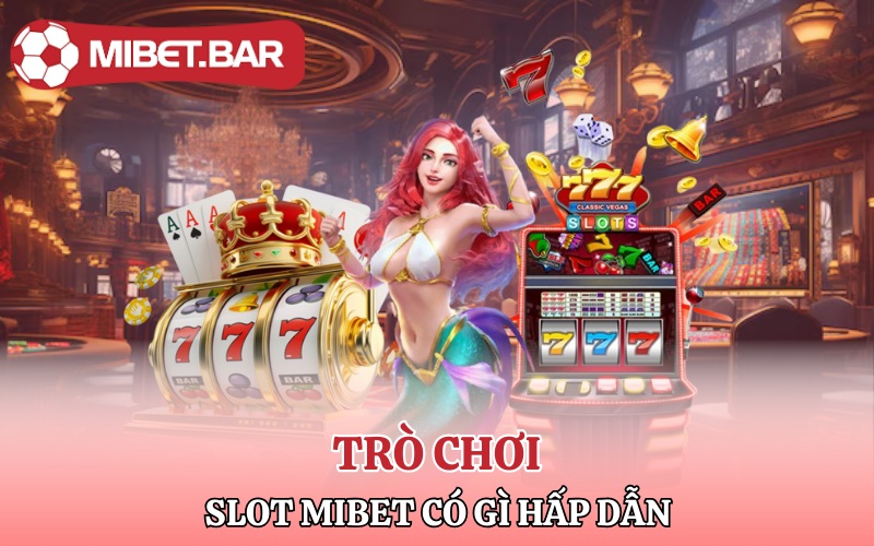 Trò chơi Slot Mibet có gì hấp dẫn?