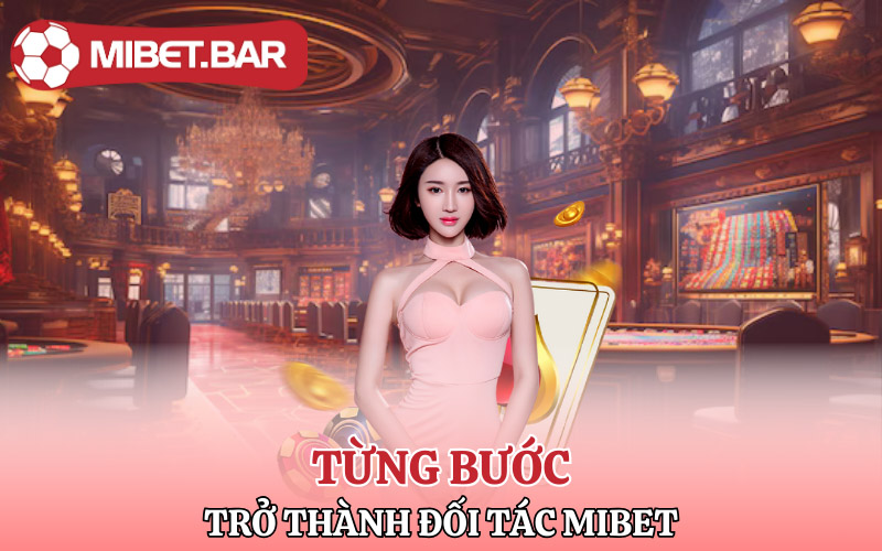 Từng bước để trở thành đối tác Mibet